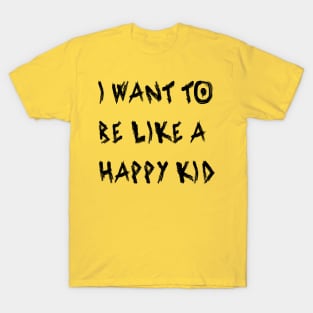 I Want To Be Like a Happy Kid T-Shirt